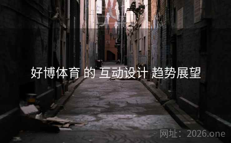 好博体育 的 互动设计 趋势展望