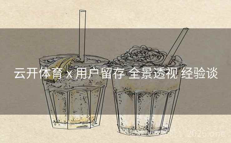 云开体育 x 用户留存 全景透视 经验谈
