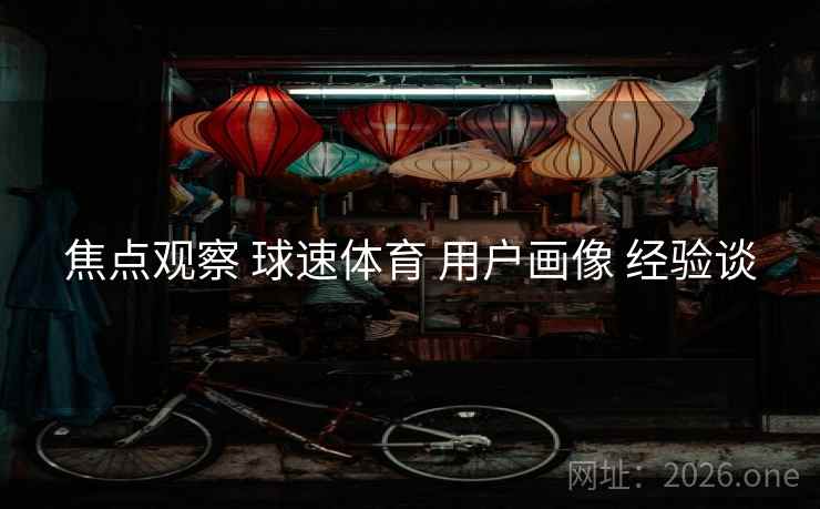 焦点观察 球速体育 用户画像 经验谈 焦点观察 球速体育 用户画像 经验谈