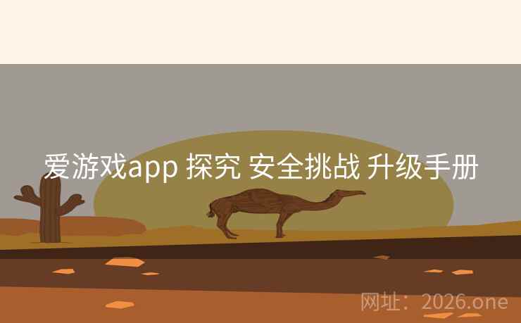 爱游戏app 探究 安全挑战 升级手册 爱游戏app 探究 安全挑战 升级手册