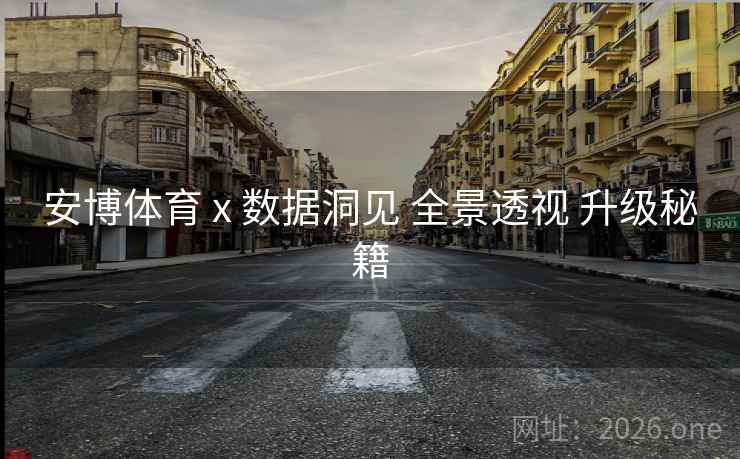 安博体育 x 数据洞见 全景透视 升级秘籍 安博体育 x 数据洞见 全景透视 升级秘籍