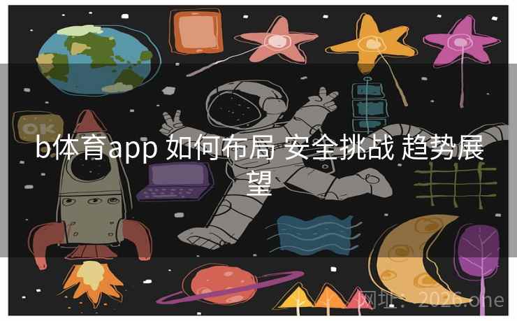 b体育app 如何布局 安全挑战 趋势展望