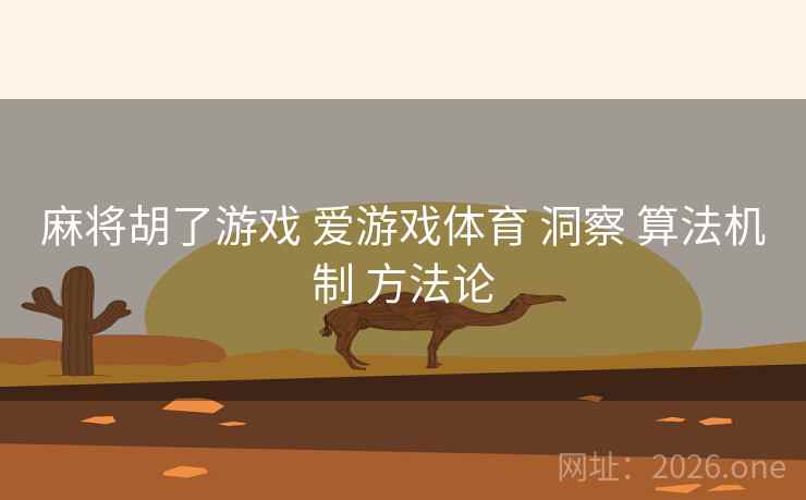 麻将胡了游戏 爱游戏体育 洞察 算法机制 方法论