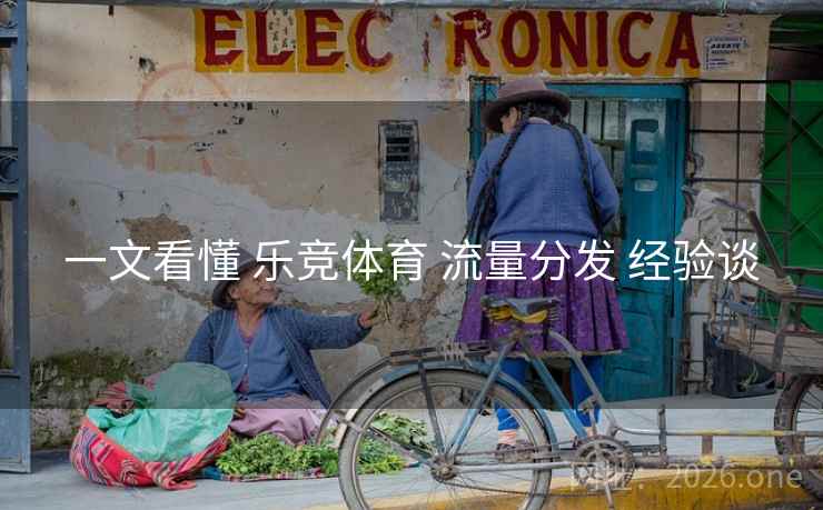 一文看懂 乐竞体育 流量分发 经验谈