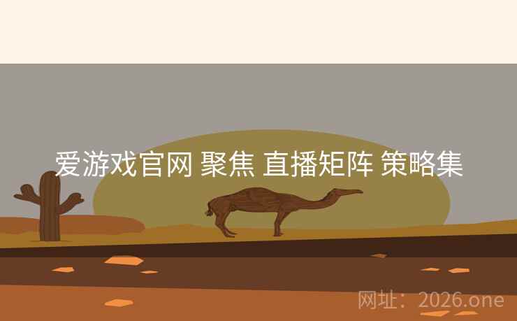 爱游戏官网 聚焦 直播矩阵 策略集
